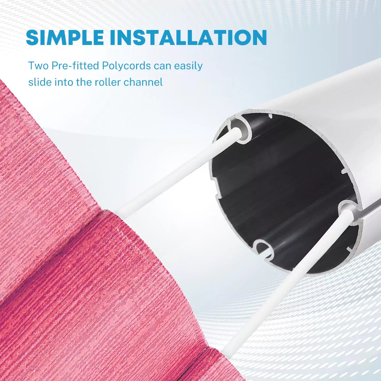 Two pre-fitted polycords can easily slide into the roller channel